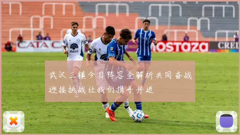 武汉三镇今日阵容全解析共同奋战迎接挑战让我们携手并进